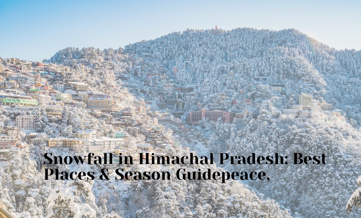 Snowfall in Himachal Pradesh: Best Places & Season Guide